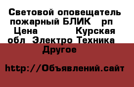 Световой оповещатель пожарный БЛИК - рп › Цена ­ 1 000 - Курская обл. Электро-Техника » Другое   